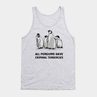 All Penguins Have Criminal Tendencies Tank Top